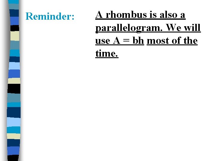 Reminder: A rhombus is also a parallelogram. We will use A = bh most Reminder: A rhombus is also a parallelogram. We will use A = bh most