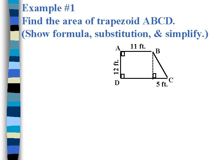 Example #1 Find the area of trapezoid ABCD. (Show formula, substitution, & simplify. ) Example #1 Find the area of trapezoid ABCD. (Show formula, substitution, & simplify. )