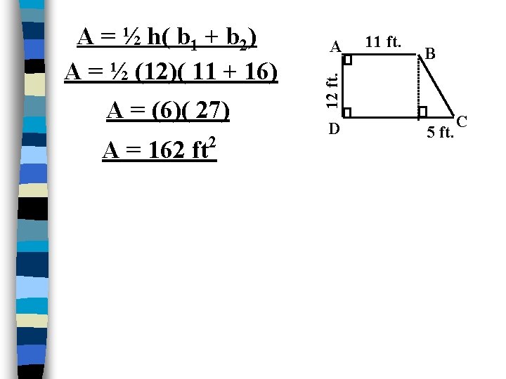 A = (6)( 27) A = 162 ft 2 A 11 ft. B 12 A = (6)( 27) A = 162 ft 2 A 11 ft. B 12