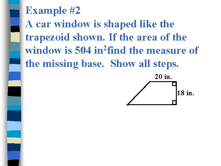 Example #2 A car window is shaped like the trapezoid shown. If the area Example #2 A car window is shaped like the trapezoid shown. If the area