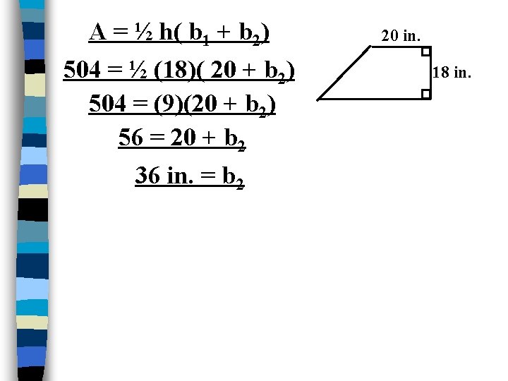 A = ½ h( b 1 + b 2) 504 = ½ (18)( 20 A = ½ h( b 1 + b 2) 504 = ½ (18)( 20