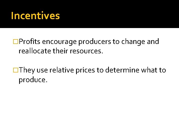 Incentives �Profits encourage producers to change and reallocate their resources. �They use relative prices