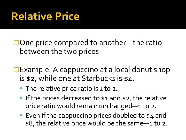 Relative Price �One price compared to another—the ratio between the two prices �Example: A