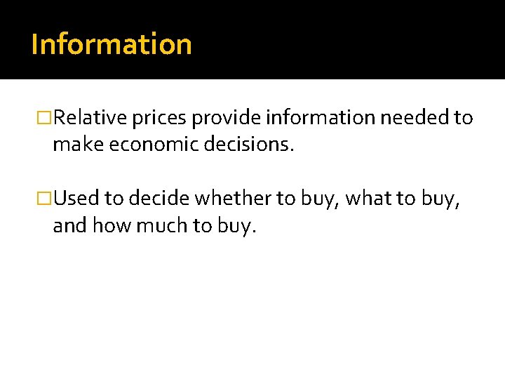 Information �Relative prices provide information needed to make economic decisions. �Used to decide whether