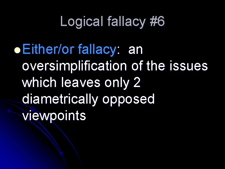 Logical fallacy #6 l Either/or fallacy: an oversimplification of the issues which leaves only