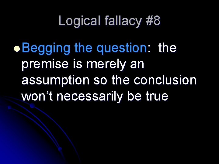 Logical fallacy #8 l Begging the question: the premise is merely an assumption so