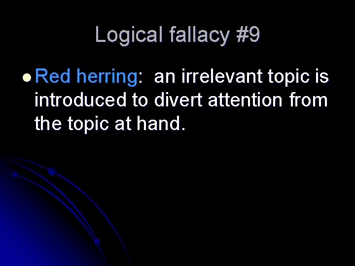 Logical fallacy #9 l Red herring: an irrelevant topic is introduced to divert attention