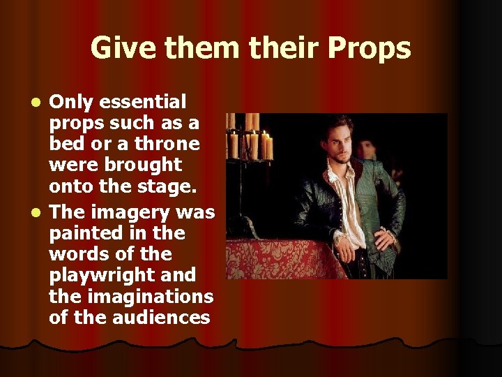 Give them their Props Only essential props such as a bed or a throne