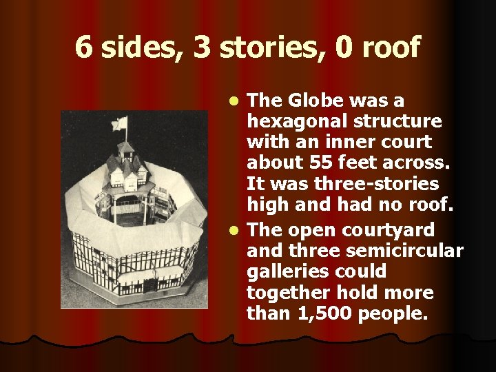 6 sides, 3 stories, 0 roof The Globe was a hexagonal structure with an