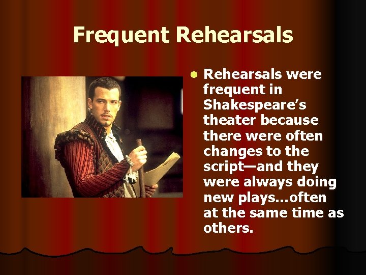 Frequent Rehearsals l Rehearsals were frequent in Shakespeare’s theater because there were often changes