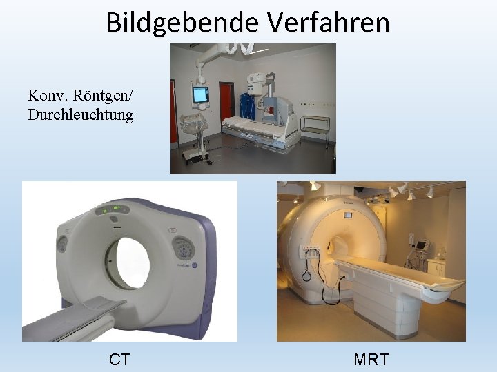 Bildgebende Verfahren Konv. Röntgen/ Durchleuchtung CT MRT 