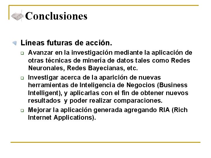 Conclusiones Líneas futuras de acción. q q q Avanzar en la investigación mediante la