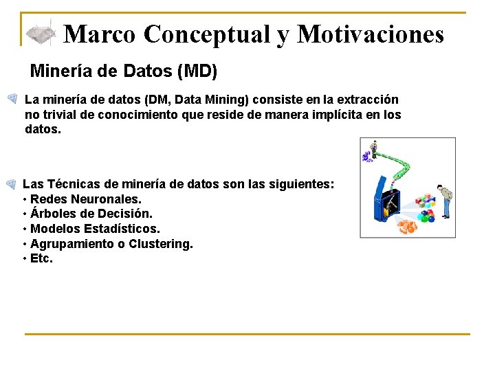 Marco Conceptual y Motivaciones Minería de Datos (MD) La minería de datos (DM, Data