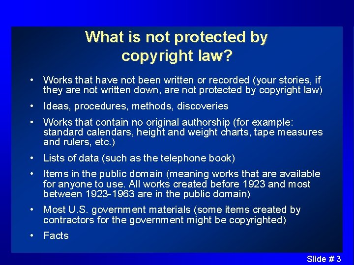 What is not protected by copyright law? • Works that have not been written
