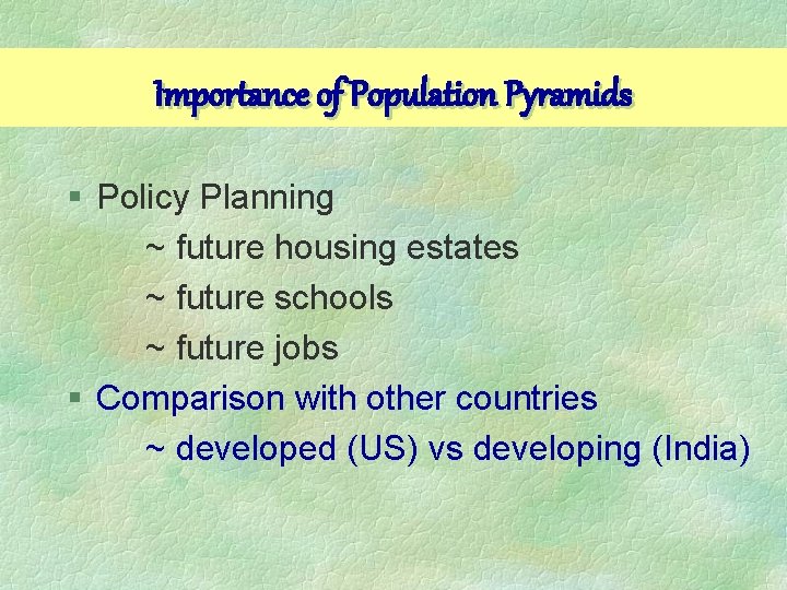 Importance of Population Pyramids § Policy Planning ~ future housing estates ~ future schools Importance of Population Pyramids § Policy Planning ~ future housing estates ~ future schools