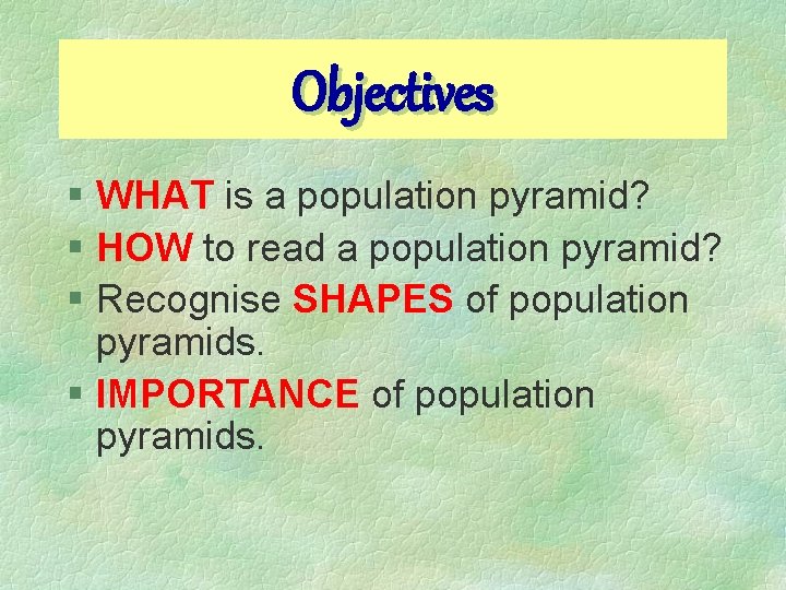 Objectives § WHAT is a population pyramid? § HOW to read a population pyramid?