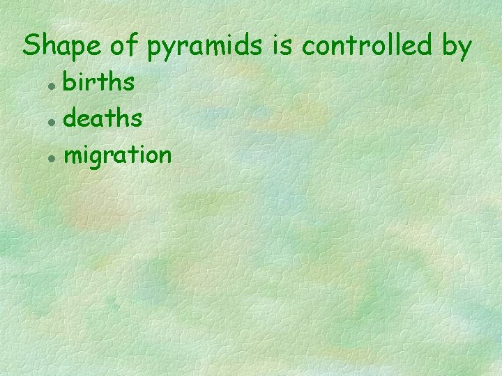 Shape of pyramids is controlled by births l deaths l migration l 