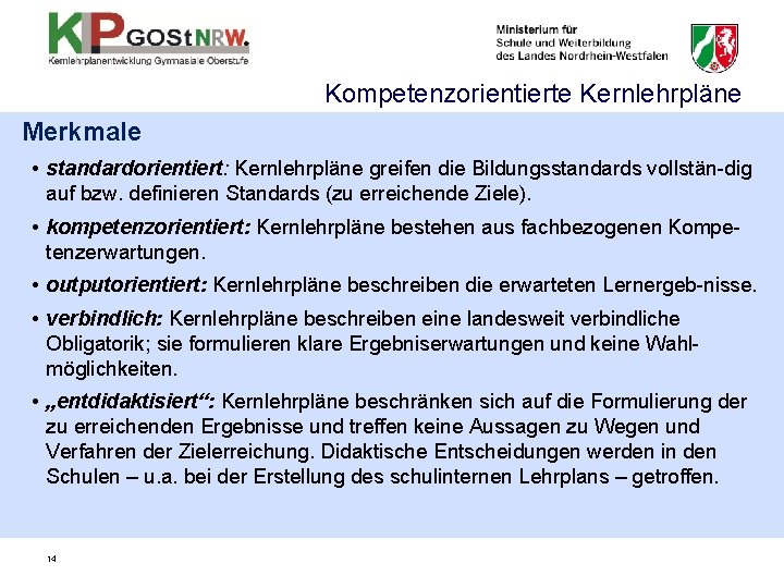 Kompetenzorientierte Kernlehrpläne Merkmale • standardorientiert: Kernlehrpläne greifen die Bildungsstandards vollstän-dig auf bzw. definieren Standards