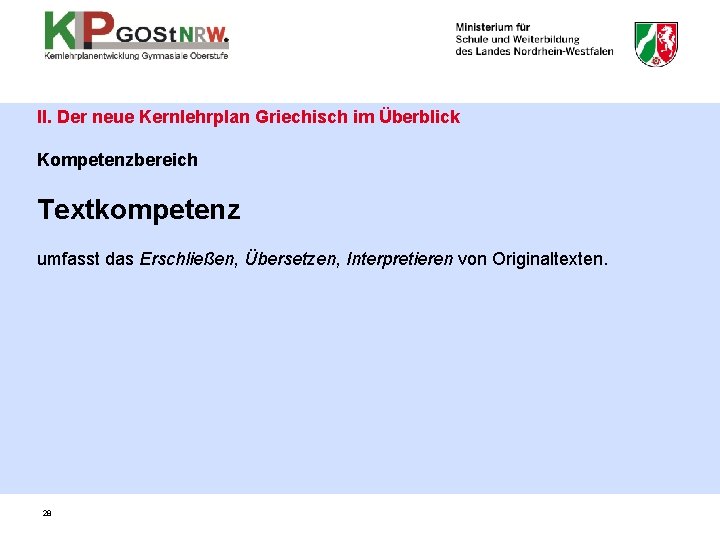 II. Der neue Kernlehrplan Griechisch im Überblick Kompetenzbereich Textkompetenz umfasst das Erschließen, Übersetzen, Interpretieren