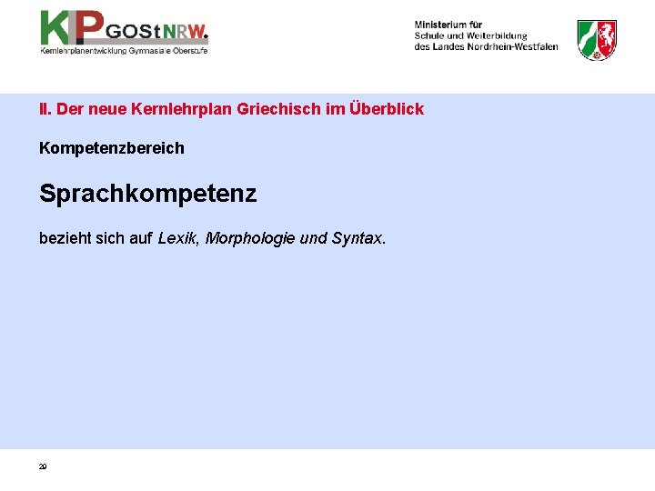 II. Der neue Kernlehrplan Griechisch im Überblick Kompetenzbereich Sprachkompetenz bezieht sich auf Lexik, Morphologie