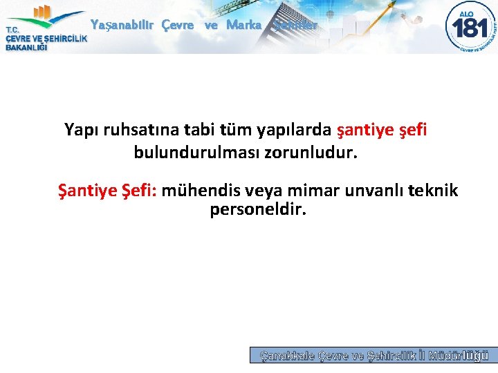 Yaşanabilir Çevre ve Marka Şehirler Yapı ruhsatına tabi tüm yapılarda şantiye şefi bulundurulması zorunludur.