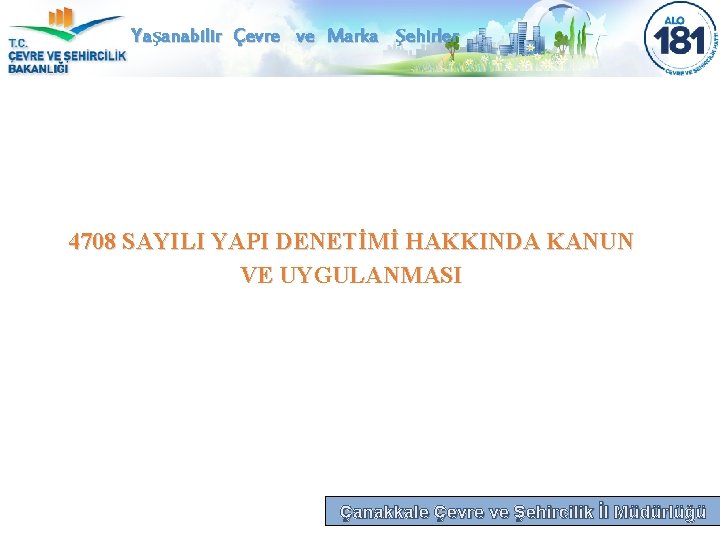 Yaşanabilir Çevre ve Marka Şehirler 4708 SAYILI YAPI DENETİMİ HAKKINDA KANUN VE UYGULANMASI Çanakkale