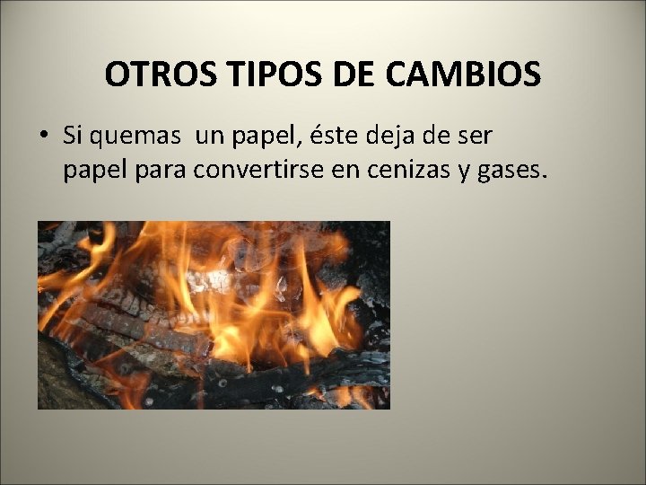 OTROS TIPOS DE CAMBIOS • Si quemas un papel, éste deja de ser papel