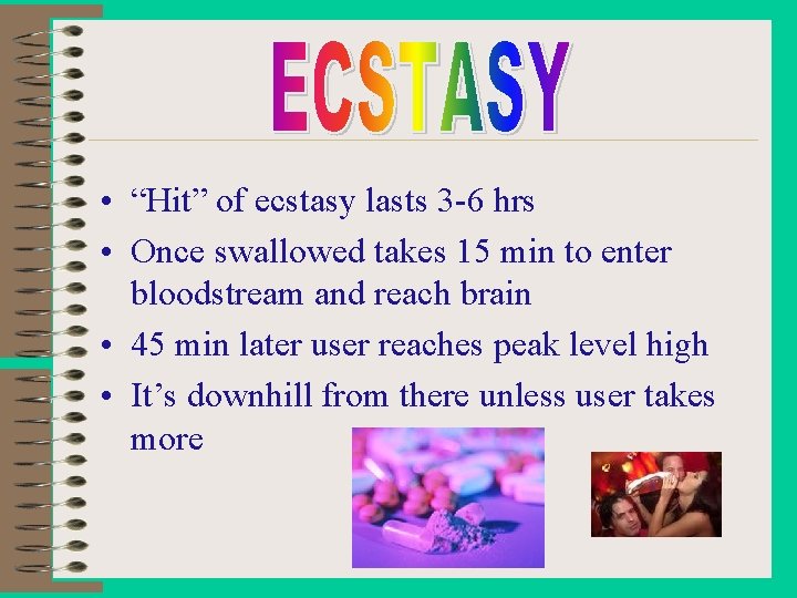  • “Hit” of ecstasy lasts 3 -6 hrs • Once swallowed takes 15