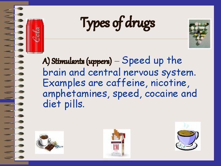 Types of drugs A) Stimulants (uppers) – Speed up the brain and central nervous