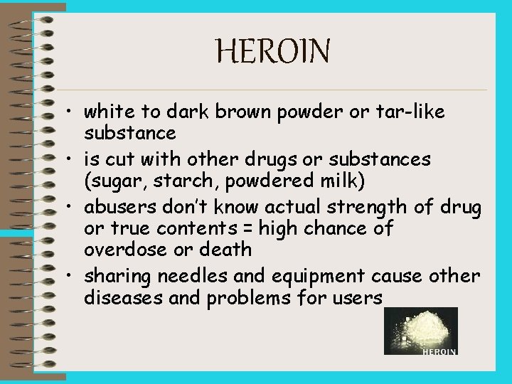 HEROIN • white to dark brown powder or tar-like substance • is cut with
