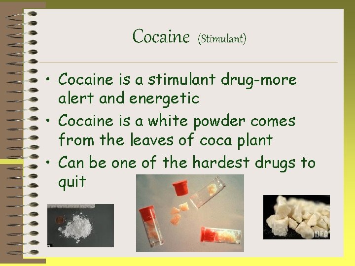 Cocaine (Stimulant) • Cocaine is a stimulant drug-more alert and energetic • Cocaine is