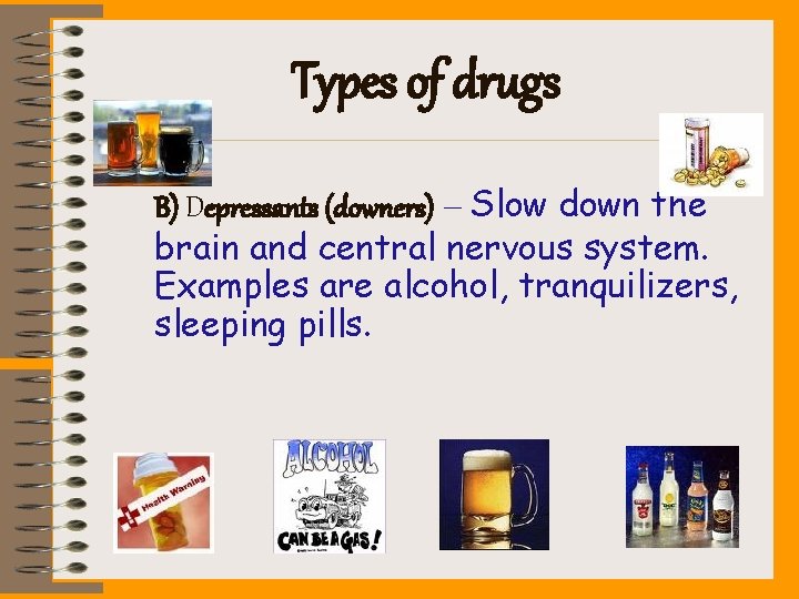Types of drugs B) Depressants (downers) – Slow down the brain and central nervous