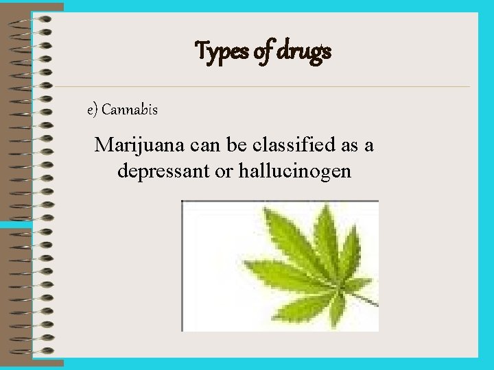 Types of drugs e) Cannabis Marijuana can be classified as a depressant or hallucinogen