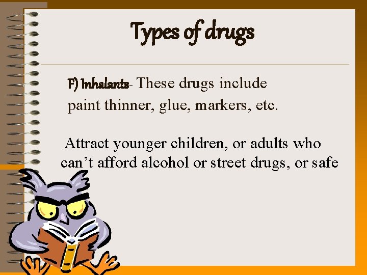 Types of drugs F) Inhalants- These drugs include paint thinner, glue, markers, etc. Attract