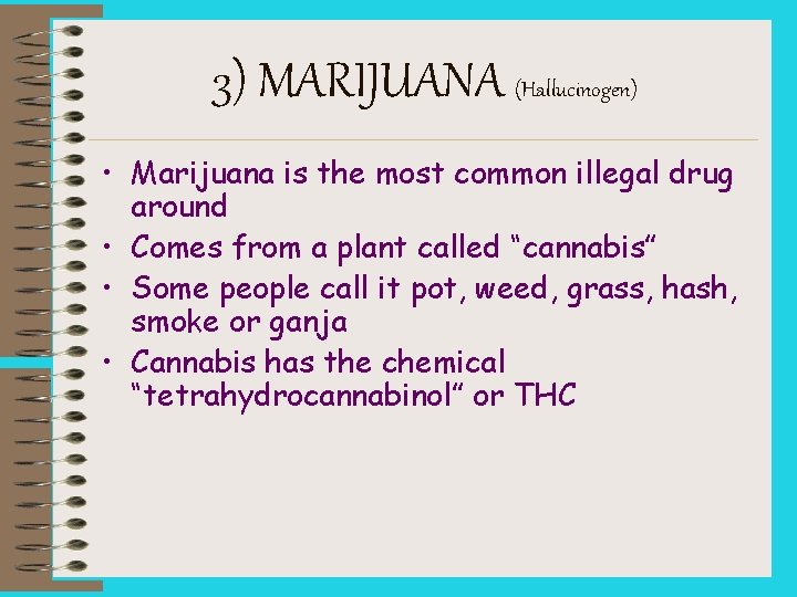 3) MARIJUANA (Hallucinogen) • Marijuana is the most common illegal drug around • Comes