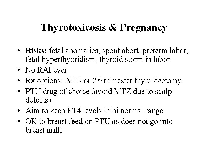 Thyrotoxicosis & Pregnancy • Risks: fetal anomalies, spont abort, preterm labor, fetal hyperthyoridism, thyroid