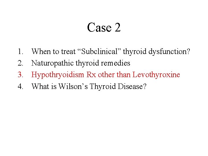 Case 2 1. 2. 3. 4. When to treat “Subclinical” thyroid dysfunction? Naturopathic thyroid