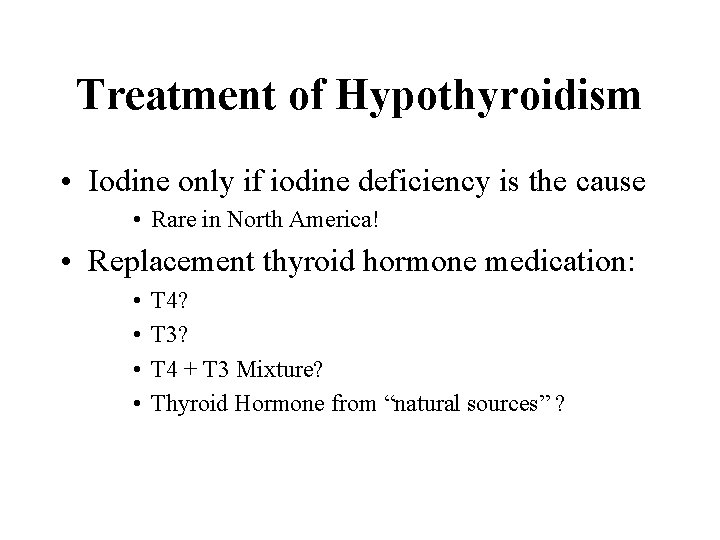 Treatment of Hypothyroidism • Iodine only if iodine deficiency is the cause • Rare