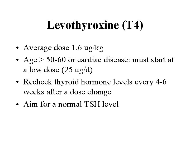 Levothyroxine (T 4) • Average dose 1. 6 ug/kg • Age > 50 -60