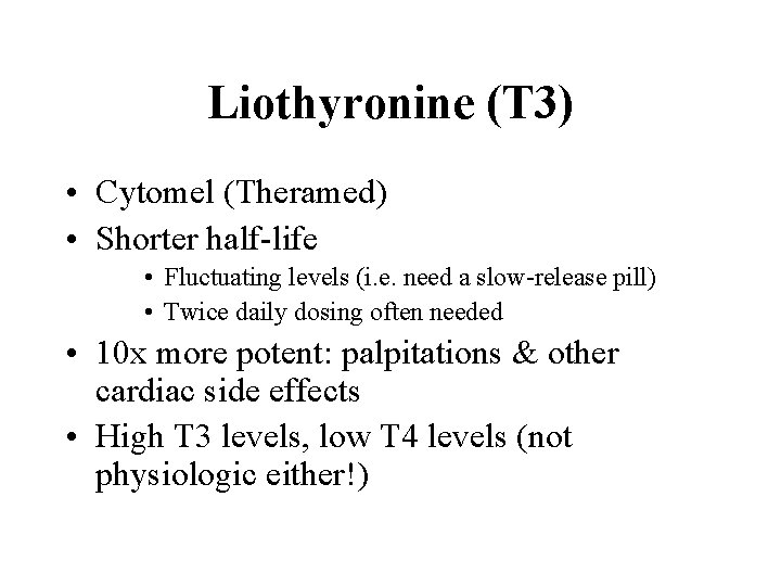 Liothyronine (T 3) • Cytomel (Theramed) • Shorter half-life • Fluctuating levels (i. e.