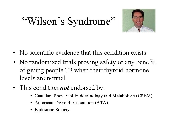 “Wilson’s Syndrome” • No scientific evidence that this condition exists • No randomized trials