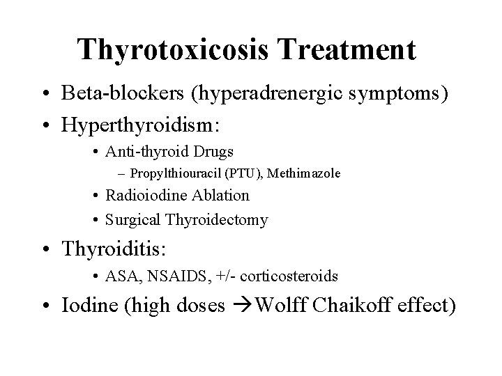 Thyrotoxicosis Treatment • Beta-blockers (hyperadrenergic symptoms) • Hyperthyroidism: • Anti-thyroid Drugs – Propylthiouracil (PTU),