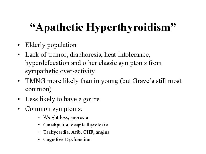 “Apathetic Hyperthyroidism” • Elderly population • Lack of tremor, diaphoresis, heat-intolerance, hyperdefecation and other