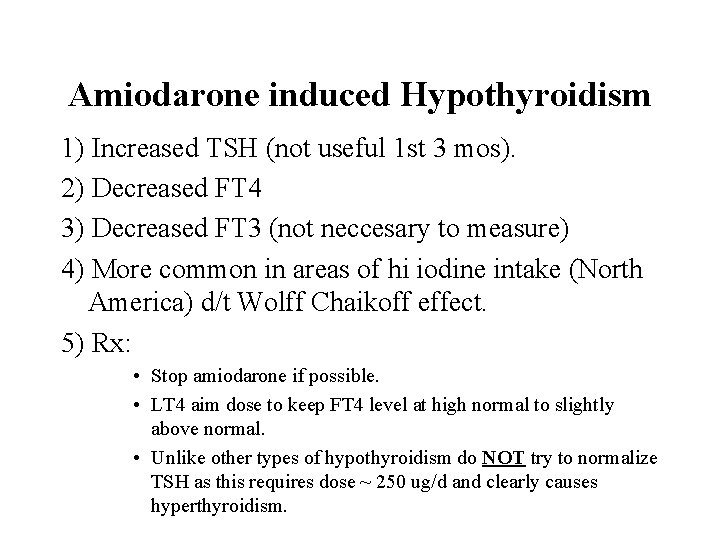 Amiodarone induced Hypothyroidism 1) Increased TSH (not useful 1 st 3 mos). 2) Decreased
