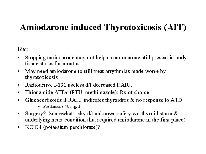 Amiodarone induced Thyrotoxicosis (AIT) Rx: • Stopping amiodarone may not help as amiodarone still