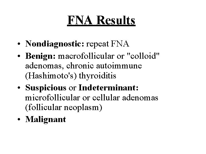 FNA Results • Nondiagnostic: repeat FNA • Benign: macrofollicular or "colloid" adenomas, chronic autoimmune