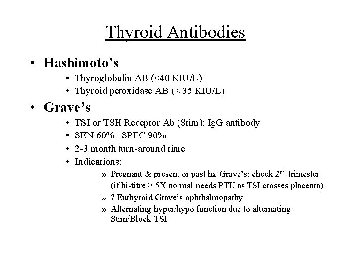 Thyroid Antibodies • Hashimoto’s • Thyroglobulin AB (<40 KIU/L) • Thyroid peroxidase AB (<