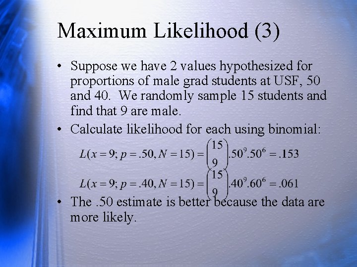 Maximum Likelihood (3) • Suppose we have 2 values hypothesized for proportions of male