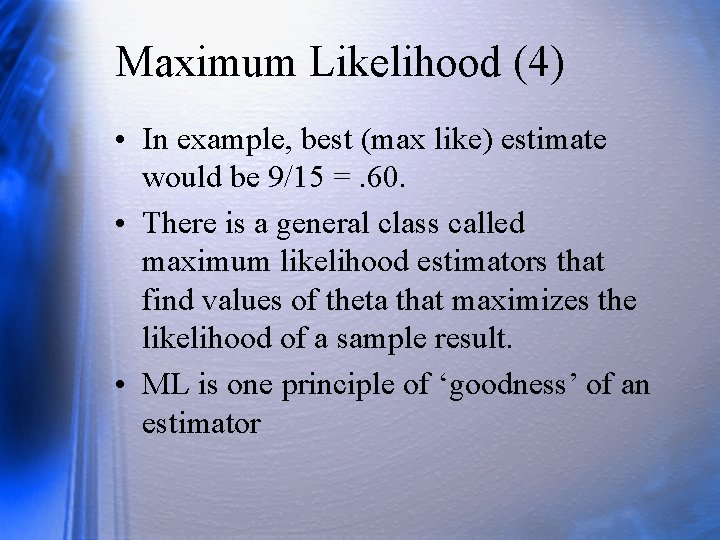 Maximum Likelihood (4) • In example, best (max like) estimate would be 9/15 =.