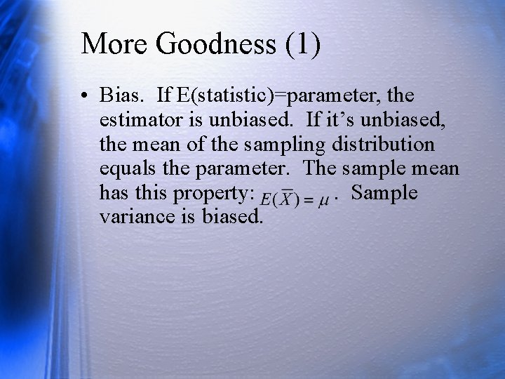 More Goodness (1) • Bias. If E(statistic)=parameter, the estimator is unbiased. If it’s unbiased,